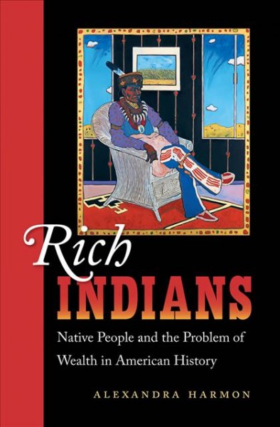 Rich Indians : Native people and the problem of wealth in American history / Alexandra Harmon.