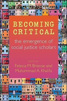 Becoming critical : the emergence of social justice scholars / edited by Felecia M. Briscoe and Muhammad A. Khalifa.
