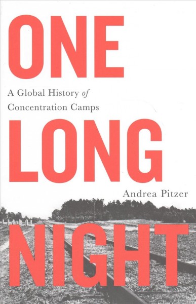 One long night : a global history of concentration camps / Andrea Pitzer.