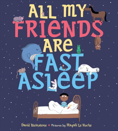 All my friends are fast asleep / David Weinstone ; pictures by Magali Le Huche.