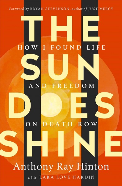 The sun does shine : how I found life and freedom on death row / Anthony Ray Hinton with Lara Love Hardin ; and a foreword by Bryan Stevenson.