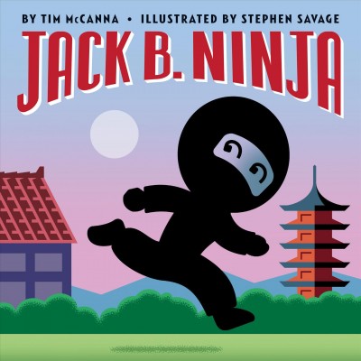 Jack B. Ninja / by Tim McCanna ; illustrated by Stephen Savage.