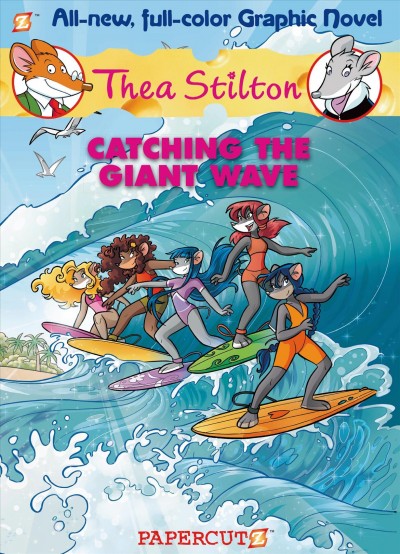 Thea Stilton. [Graphic novel #4], Catching the giant wave / Thea Stilton ; [story by Francesco Artibani and Caterina Mognato ; art by Michela Frare ; color by Ketty Formaggio with the assistance of Marta Lorini ; translation by Nanette McGuinness ; lettering & production ; Big Bird Zatryb].