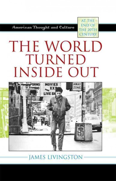 The world turned inside out : American thought and culture at the end of the 20th century / James Livingston.