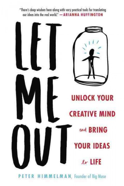 Let me out : unlock your creative mind and bring your ideas to life / Peter Himmelman.