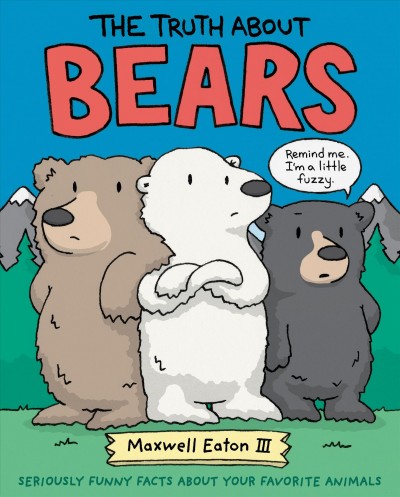 The truth about bears / Maxwell Eaton III.