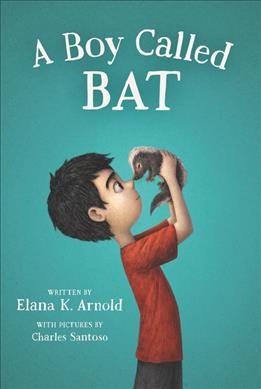 A boy called Bat / written by Elana K. Arnold ; with pictures by Charles Santoso.