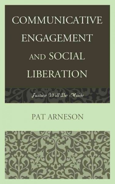 Communicative engagement and social liberation : justice will be made / Pat Arneson.