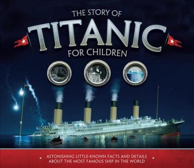 The story of Titanic for children / Joe Fullman.