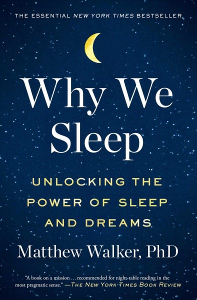 Why we sleep : Unlocking the power of sleep and dreams / Matthew Walker, PhD.