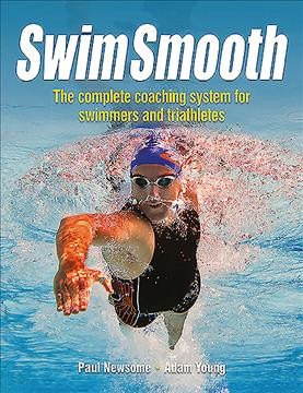 Swim smooth : the complete coaching programme for swimmers and triathletes / by Paul Newsome and Adam Young.