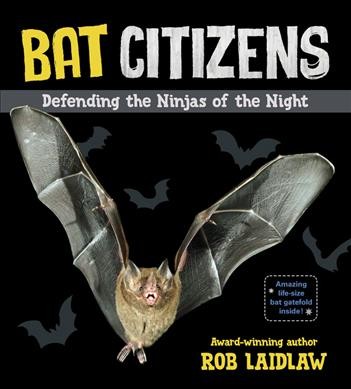 Bat citizens : defending the ninjas of the night / by Rob Laidlaw.