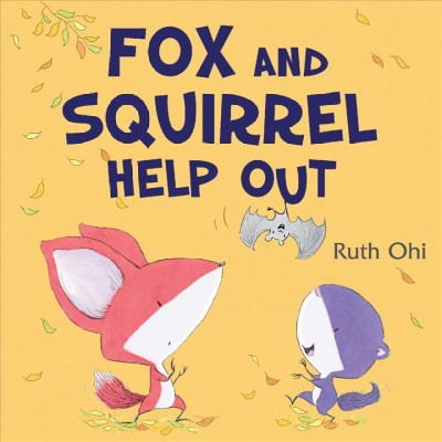 Fox and Squirrel help out / [written and illustrated by] Ruth Ohi.