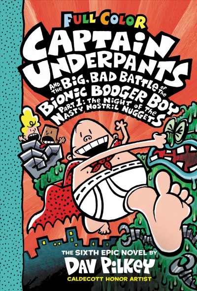 Captain Underpants and the big, bad battle of the Bionic Booger Boy. Part 1, The night of the nasty nostril nuggets / the sixth epic novel by Dav Pilkey ; with color by Jose Garibaldi.