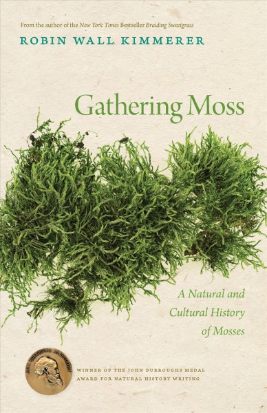Gathering moss : a natural and cultural history of mosses / by Robin Wall Kimmerer.