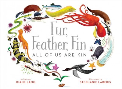 Fur, feather, fin : all of us are kin / written by Diane Lang ; illustrated by Stephanie Laberis.