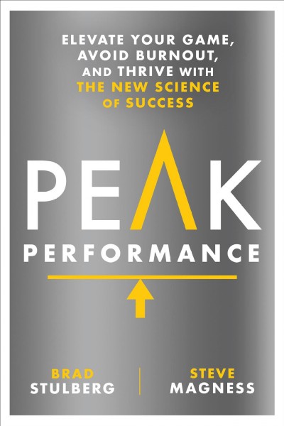 Peak performance : elevate your game, avoid burnout, and thrive with the new science of success / Brad Stulberg and Steve Magness.