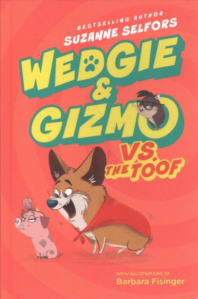 Wedgie & Gizmo vs. the Toof / Suzanne Selfors ; illustrated by Barbara Fisinger.