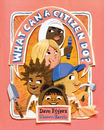 What can a citizen do? / Dave Eggers ; art by Shawn Harris.