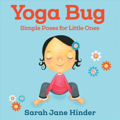Yoga bug : simple poses for little ones / Sarah Jane Hinder.
