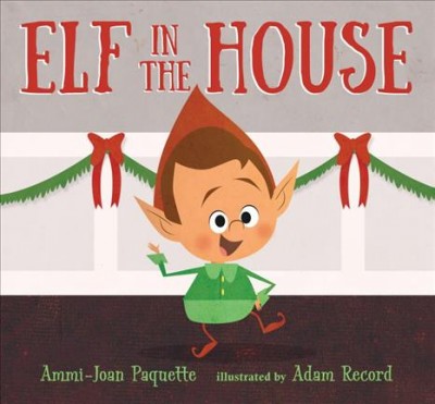 Elf in the house / Ammi-Joan Paquette ; illustrated by Adam Record.