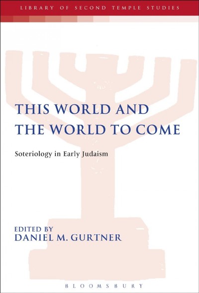 This world and the world to come : soteriology in early Judaism / edited by Daniel M. Gurtner