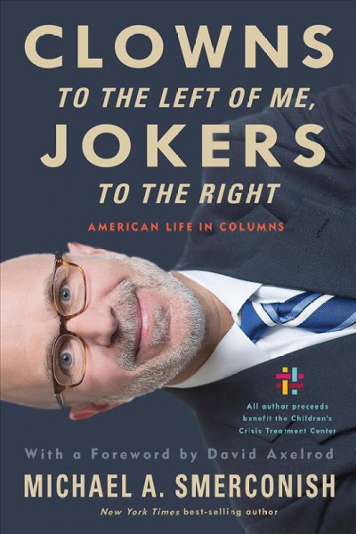 Clowns to the left of me, jokers to the right : American life in columns / Michael A. Smerconish ; with a foreword by David Axelrod.