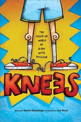 Knees : the mixed-up world of a boy with dyslexia / written by Vanita Oelschlager ; illustrated by Joe Rossi.