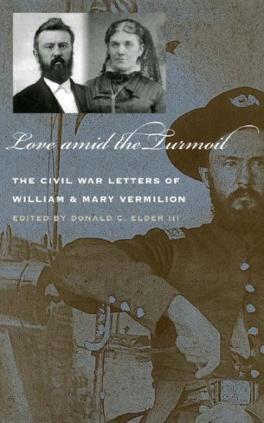 Love amid the turmoil : the Civil War letters of William and Mary Vermilion / edited by Donald C. Elder, III.