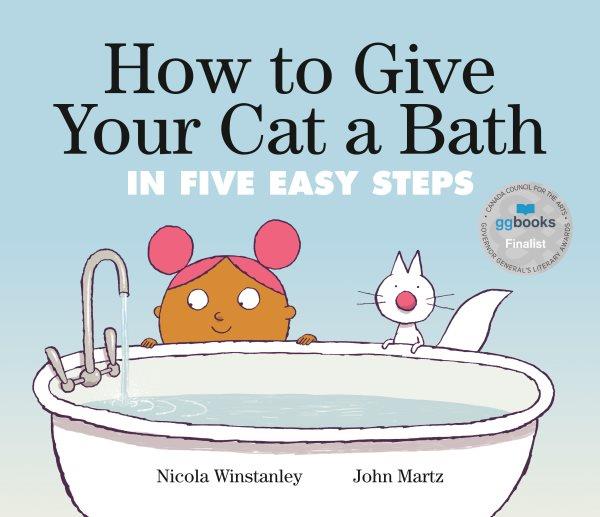 How to give your cat a bath in five easy steps / Nicola Winstanley ; John Martz.