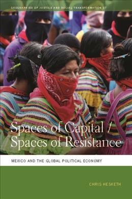 Spaces of capital/spaces of resistance : Mexico and the global political economy / Chris Hesketh.