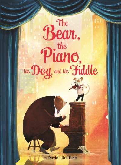 The bear, the piano, the dog, and the fiddle / by David Litchfield.