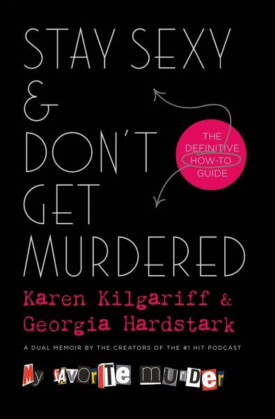 Stay sexy & don't get murdered : the definitive how-to guide / Karen Kilgariff & Georgia Hardstark.
