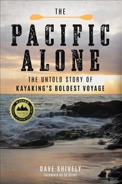 The Pacific alone : the untold story of kayaking's boldest voyage / Dave Shively.