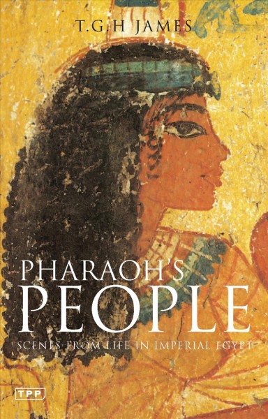 Pharaoh's people : scenes from life in imperial Egypt / T.G.H. James.