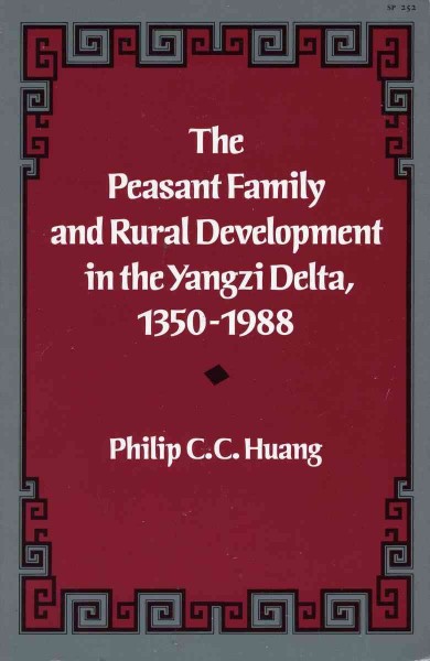 The peasant family and rural development in the Yangzi Delta, 1350-1988 / Philip C.C. Huang.