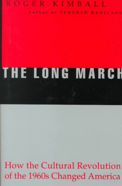 The long march : how the cultural revolution of the 1960s changed America / Roger Kimball.