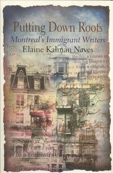 Putting down roots : Montreal's immigrant writers / Elaine Kalman Naves.