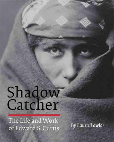 Shadow catcher : the life and work of Edward S. Curtis / Laurie Lawlor.