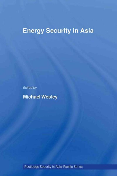 Energy security in Asia / edited by Michael Wesley.