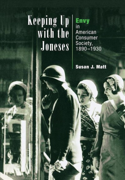 Keeping up with the Joneses [electronic resource] : envy in American consumer society, 1890-1930 / Susan J. Matt.