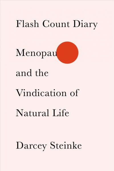 Flash count diary : menopause and the vindication of natural life / Darcey Steinke.