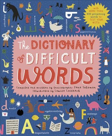 The dictionary of difficult words / compiled and written by lexicographer Jane Solomon ; illustrated by Louise Lockhart.