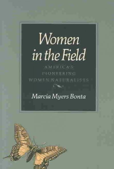 Women in the field : America's pioneering women naturalists / Marcia Myers Bonta.