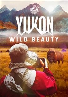 Yukon : wild beauty [videorecording] / Dreamscape presents ; directed by Mèlik Benkritly ; produced and written by Jadrino Huot.