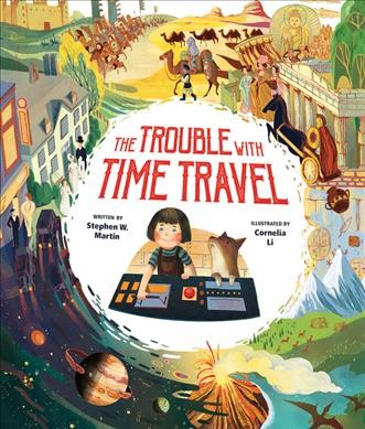 The trouble with time travel / written by Stephen W. Martin ; illustrated by Cornelia Li.