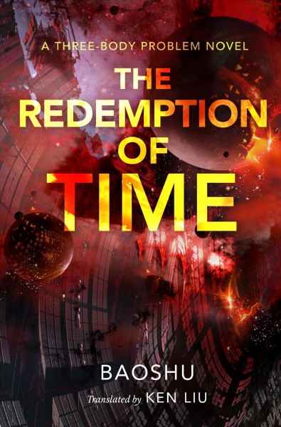 The redemption of time : a three-body problem novel / Baoshu ; translated by Ken Liu.