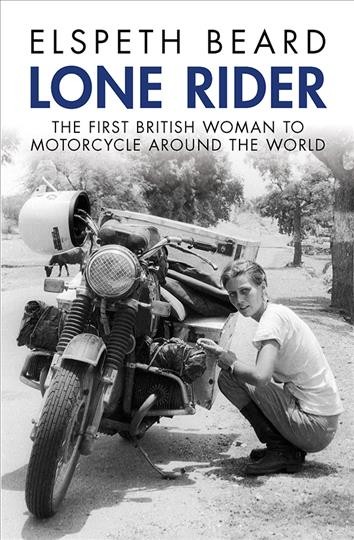 Lone rider : the first British woman to motorcycle around the world / Elspeth Beard.