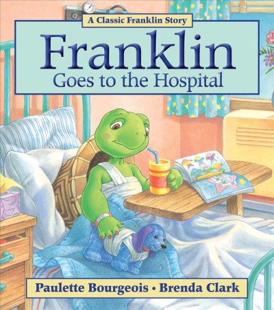 Franklin goes to the hospital / story based on characters created by Paulette Bourgeois and Brenda Clark ; illustrated by Brenda Clark.