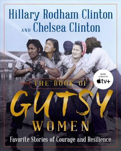 The book of gutsy women : favorite stories of courage and resilience / Hillary Rodham Clinton and Chelsea Clinton.